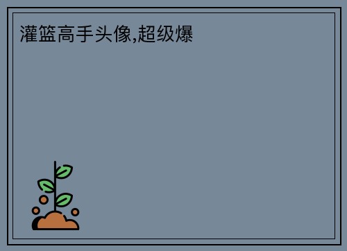 灌篮高手头像,超级爆